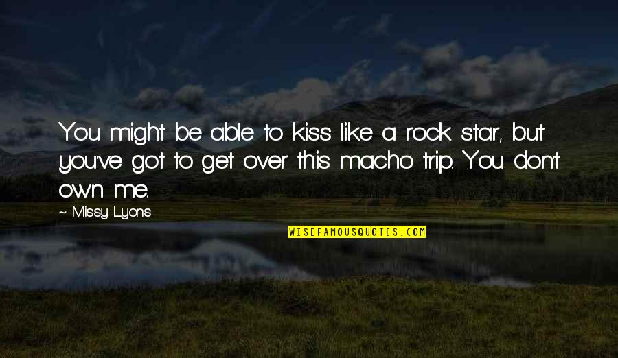 Like A Rock Quotes By Missy Lyons: You might be able to kiss like a