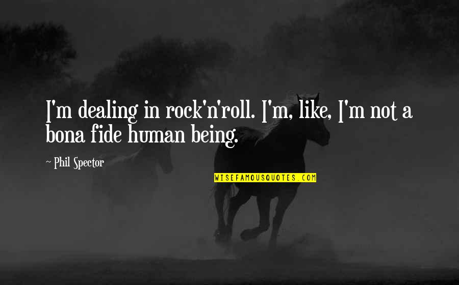 Like A Rock Quotes By Phil Spector: I'm dealing in rock'n'roll. I'm, like, I'm not