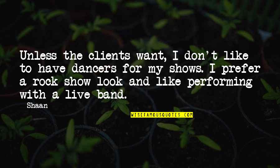 Like A Rock Quotes By Shaan: Unless the clients want, I don't like to