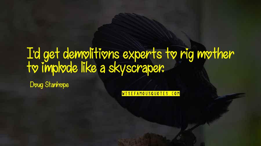 Like A Skyscraper Quotes By Doug Stanhope: I'd get demolitions experts to rig mother to