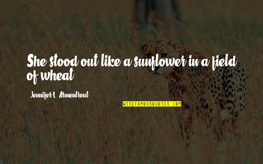 Like A Sunflower Quotes By Jennifer L. Armentrout: She stood out like a sunflower in a Like A Sunflower Quotes By Jennifer L. Armentrout: She stood out like a sunflower in a