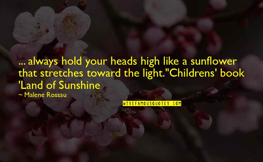 Like A Sunflower Quotes By Malene Rossau: ... always hold your heads high like a Like A Sunflower Quotes By Malene Rossau: ... always hold your heads high like a