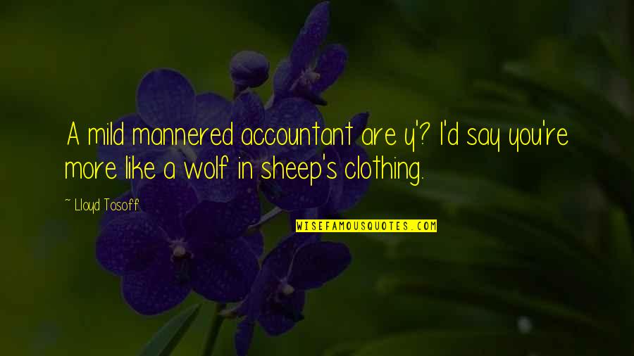 Like A Wolf Quotes By Lloyd Tosoff: A mild mannered accountant are y'? I'd say