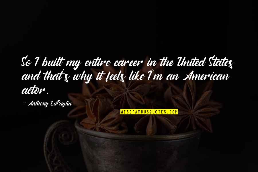 Like An Actor Quotes By Anthony LaPaglia: So I built my entire career in the