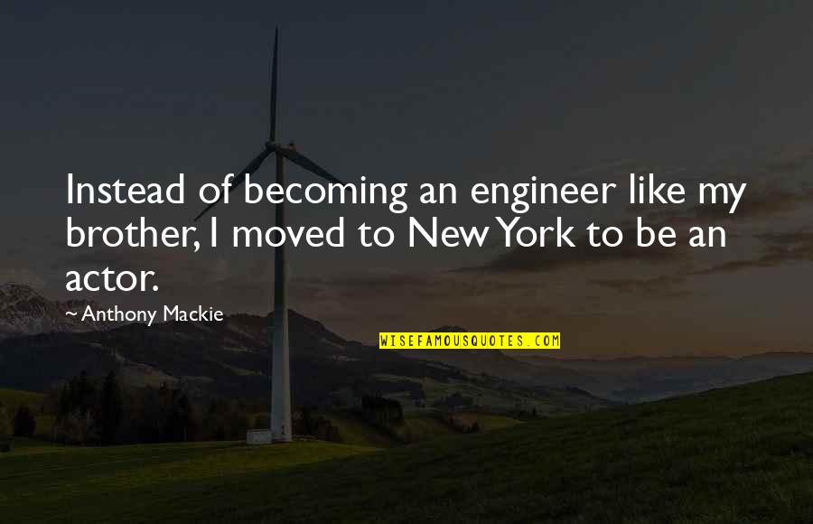 Like An Actor Quotes By Anthony Mackie: Instead of becoming an engineer like my brother,