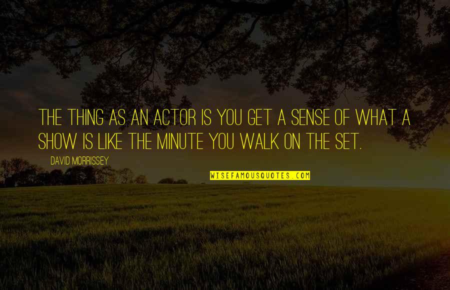 Like An Actor Quotes By David Morrissey: The thing as an actor is you get