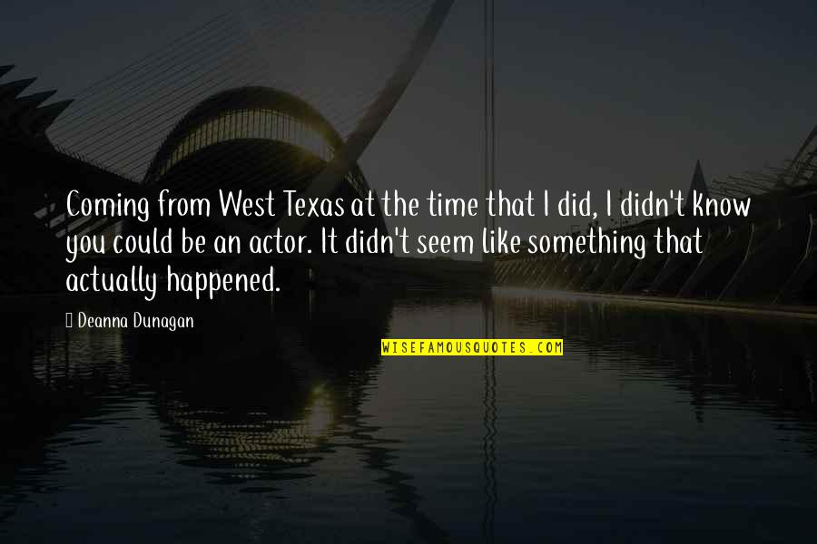 Like An Actor Quotes By Deanna Dunagan: Coming from West Texas at the time that