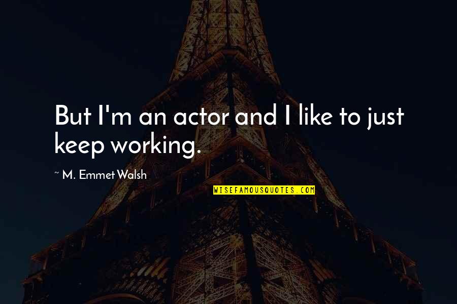 Like An Actor Quotes By M. Emmet Walsh: But I'm an actor and I like to