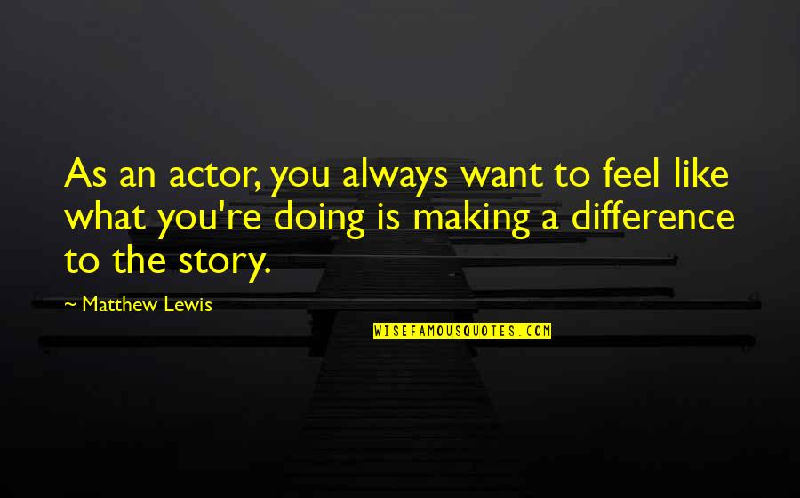 Like An Actor Quotes By Matthew Lewis: As an actor, you always want to feel