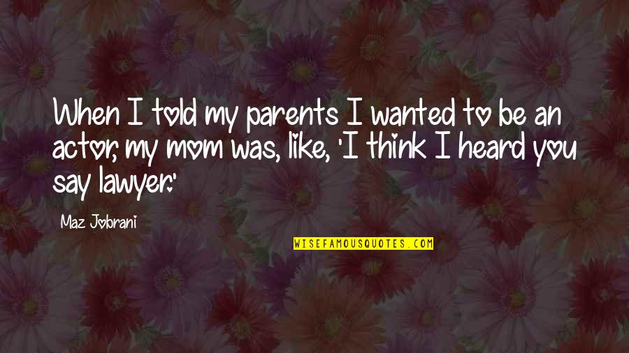 Like An Actor Quotes By Maz Jobrani: When I told my parents I wanted to