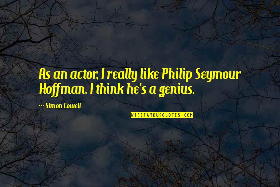 Like An Actor Quotes By Simon Cowell: As an actor, I really like Philip Seymour