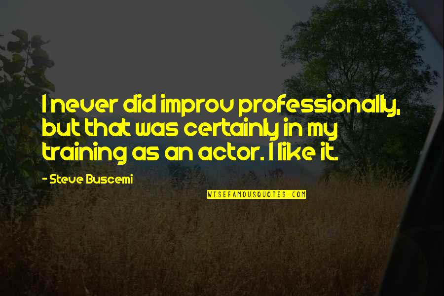 Like An Actor Quotes By Steve Buscemi: I never did improv professionally, but that was