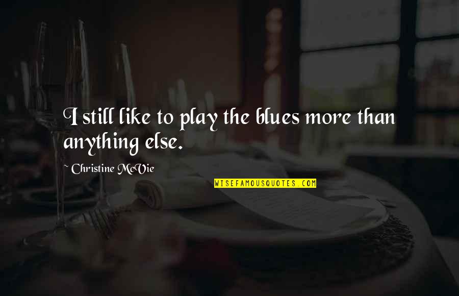 Like Anything Else Quotes By Christine McVie: I still like to play the blues more