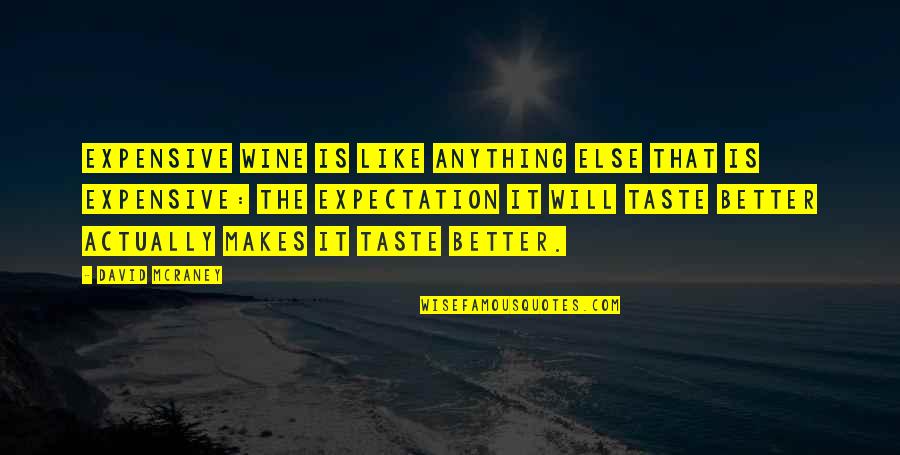 Like Anything Else Quotes By David McRaney: Expensive wine is like anything else that is