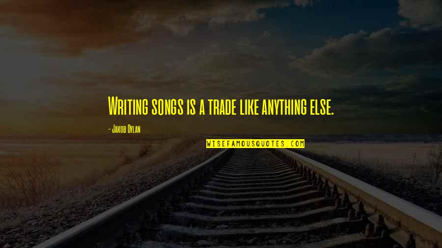 Like Anything Else Quotes By Jakob Dylan: Writing songs is a trade like anything else.