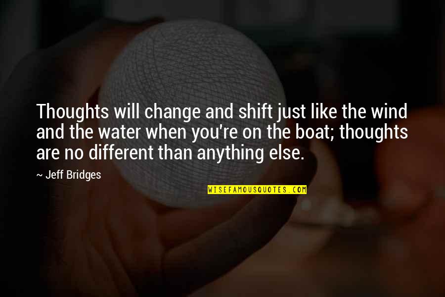 Like Anything Else Quotes By Jeff Bridges: Thoughts will change and shift just like the