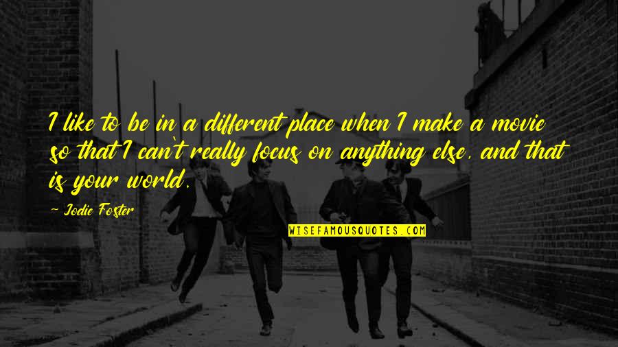 Like Anything Else Quotes By Jodie Foster: I like to be in a different place