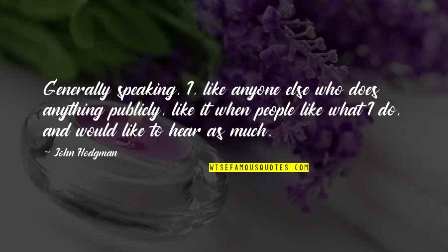 Like Anything Else Quotes By John Hodgman: Generally speaking, I, like anyone else who does