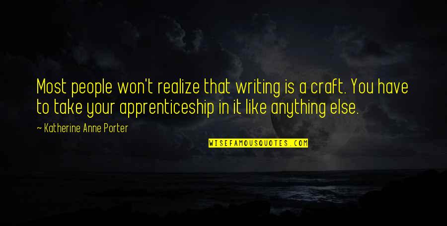 Like Anything Else Quotes By Katherine Anne Porter: Most people won't realize that writing is a