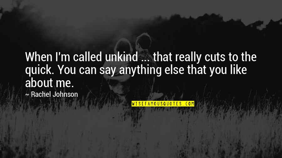 Like Anything Else Quotes By Rachel Johnson: When I'm called unkind ... that really cuts