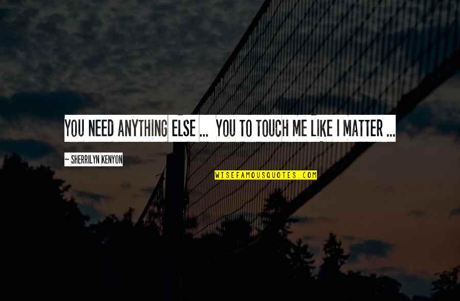 Like Anything Else Quotes By Sherrilyn Kenyon: You need anything else ... You to touch