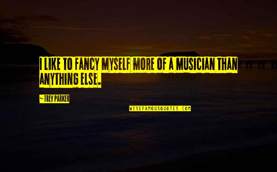 Like Anything Else Quotes By Trey Parker: I like to fancy myself more of a