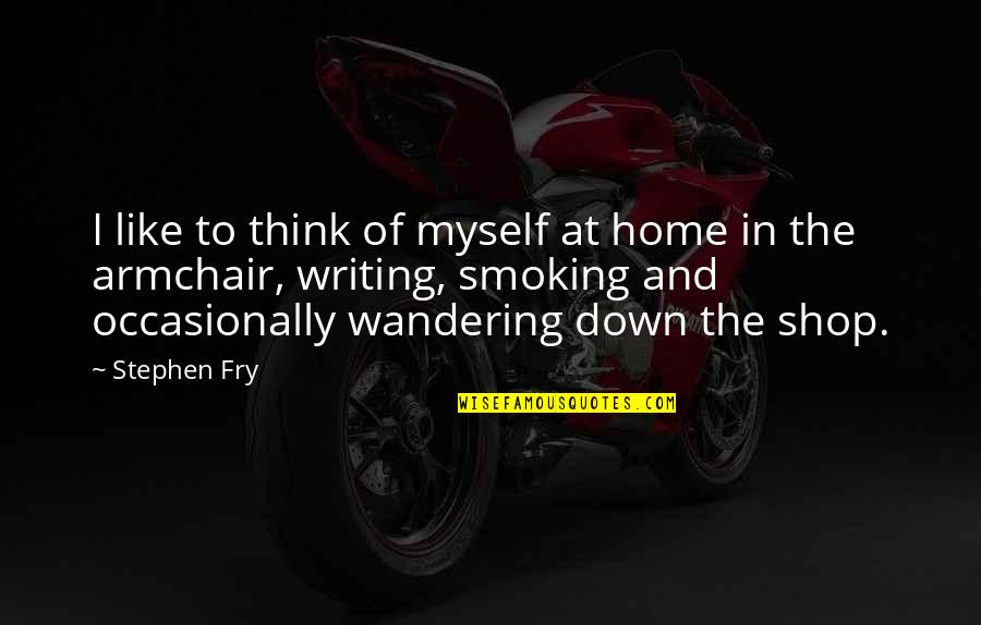 Like Armchair Quotes By Stephen Fry: I like to think of myself at home