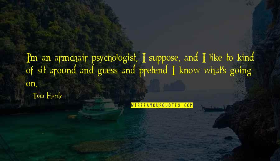 Like Armchair Quotes By Tom Hardy: I'm an armchair psychologist, I suppose, and I