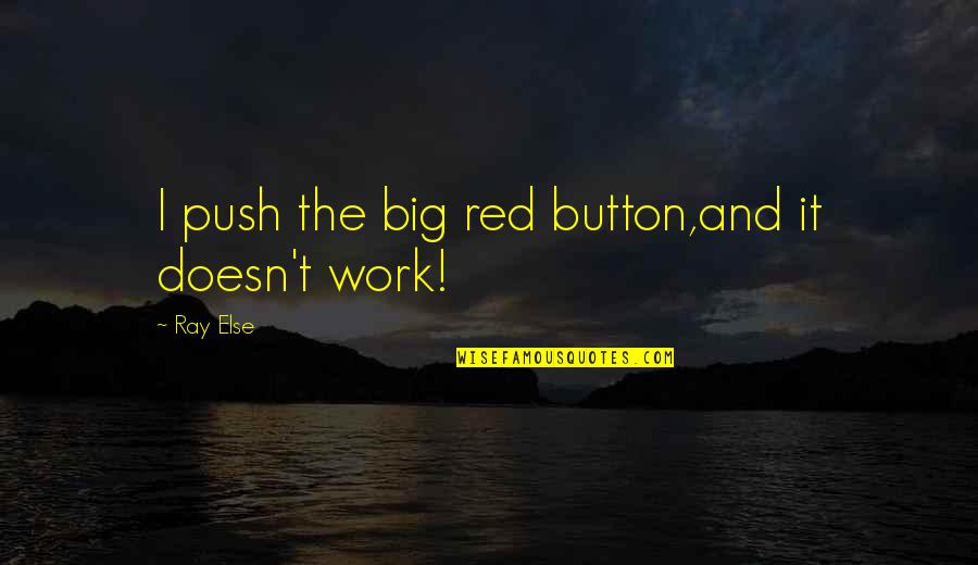 Like Arrows Movie Quotes By Ray Else: I push the big red button,and it doesn't