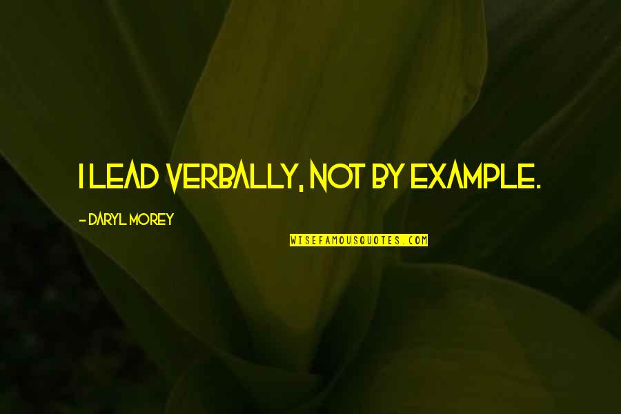 Like Attracts Like Quotes By Daryl Morey: I lead verbally, not by example.