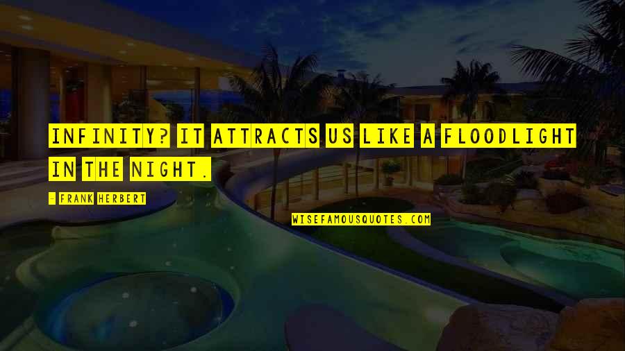 Like Attracts Like Quotes By Frank Herbert: Infinity? It attracts us like a floodlight in