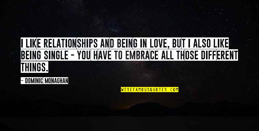 Like Being Single Quotes By Dominic Monaghan: I like relationships and being in love, but