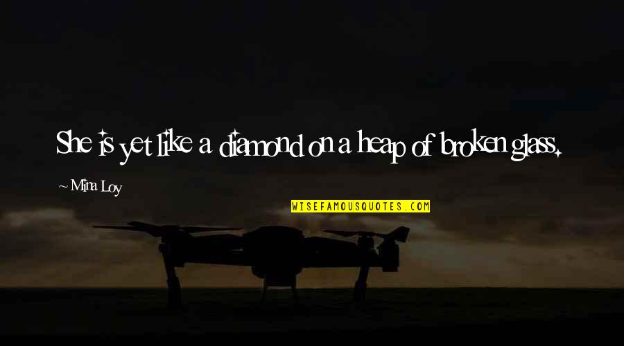 Like Broken Glass Quotes By Mina Loy: She is yet like a diamond on a