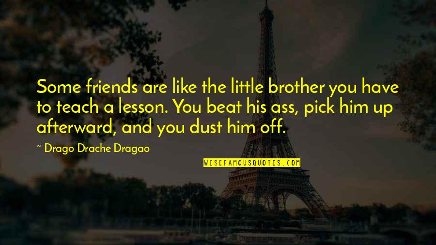 Like Brother Like Brother Quotes By Drago Drache Dragao: Some friends are like the little brother you