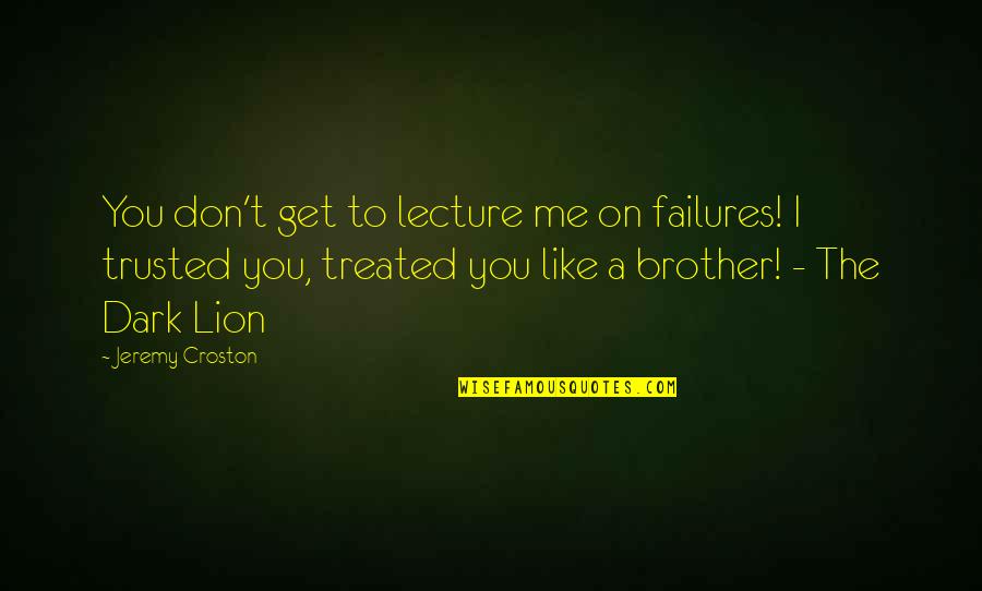 Like Brother Like Brother Quotes By Jeremy Croston: You don't get to lecture me on failures!