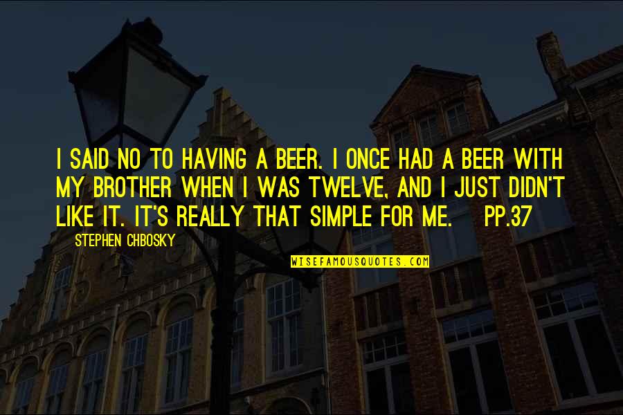 Like Brother Like Brother Quotes By Stephen Chbosky: I said no to having a beer. I