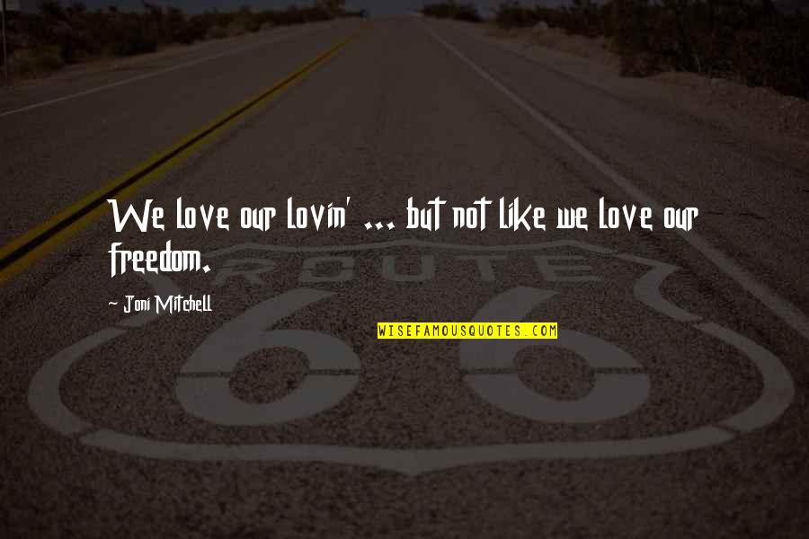 Like But Not Love Quotes By Joni Mitchell: We love our lovin' ... but not like
