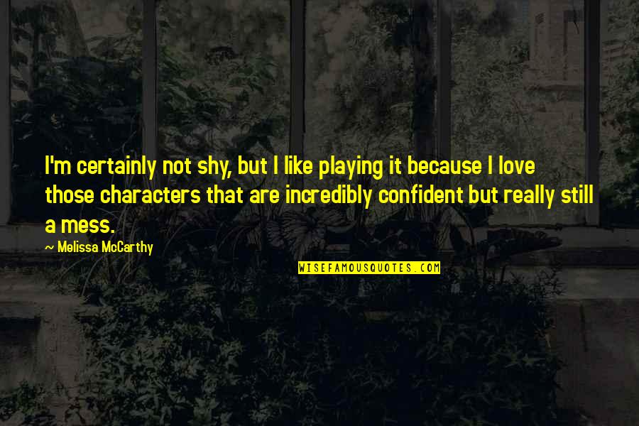 Like But Not Love Quotes By Melissa McCarthy: I'm certainly not shy, but I like playing