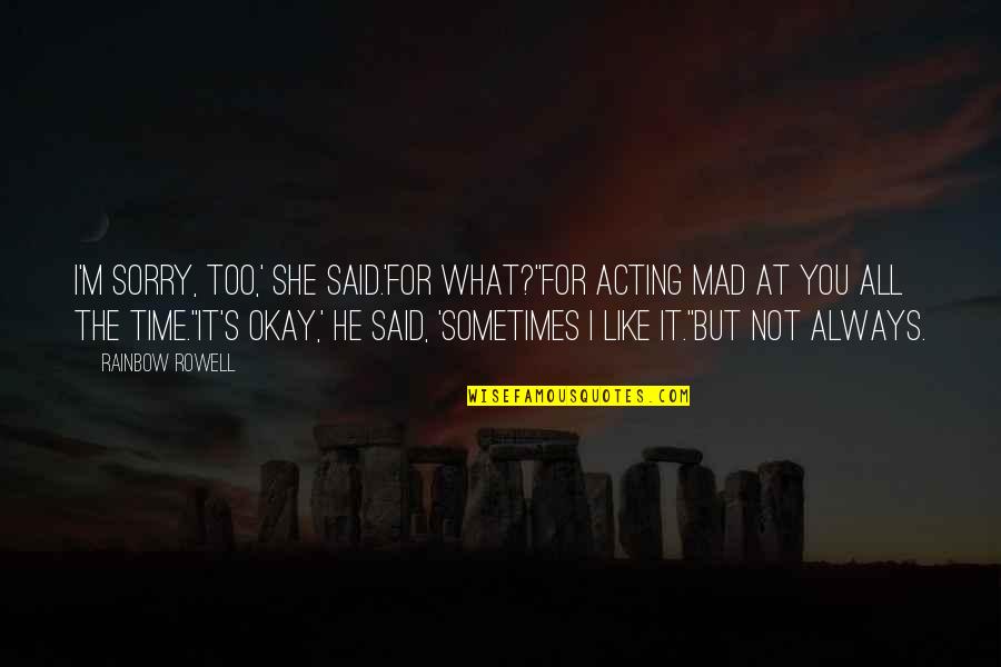 Like But Not Love Quotes By Rainbow Rowell: I'm sorry, too,' she said.'For what?''For acting mad