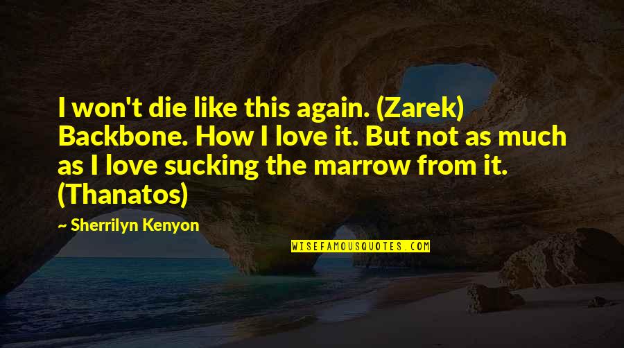 Like But Not Love Quotes By Sherrilyn Kenyon: I won't die like this again. (Zarek) Backbone.