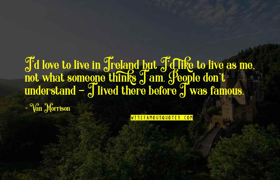 Like But Not Love Quotes By Van Morrison: I'd love to live in Ireland but I'd