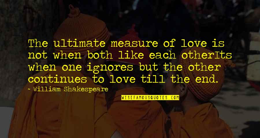 Like But Not Love Quotes By William Shakespeare: The ultimate measure of love is not when