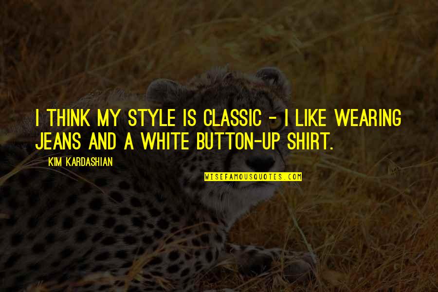 Like Button Quotes By Kim Kardashian: I think my style is classic - I