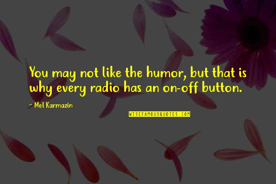 Like Button Quotes By Mel Karmazin: You may not like the humor, but that