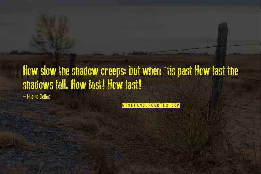 Like Daddy Like Son Quotes By Hilaire Belloc: How slow the shadow creeps: but when 'tis Like Daddy Like Son Quotes By Hilaire Belloc: How slow the shadow creeps: but when 'tis