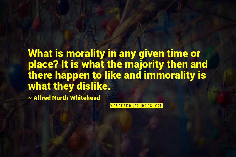 Like Dislike Quotes By Alfred North Whitehead: What is morality in any given time or