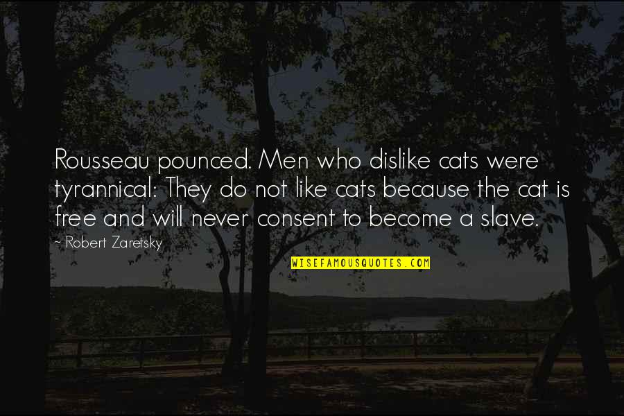 Like Dislike Quotes By Robert Zaretsky: Rousseau pounced. Men who dislike cats were tyrannical: