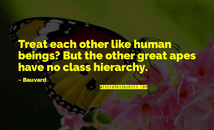 Like Each Other Quotes By Bauvard: Treat each other like human beings? But the
