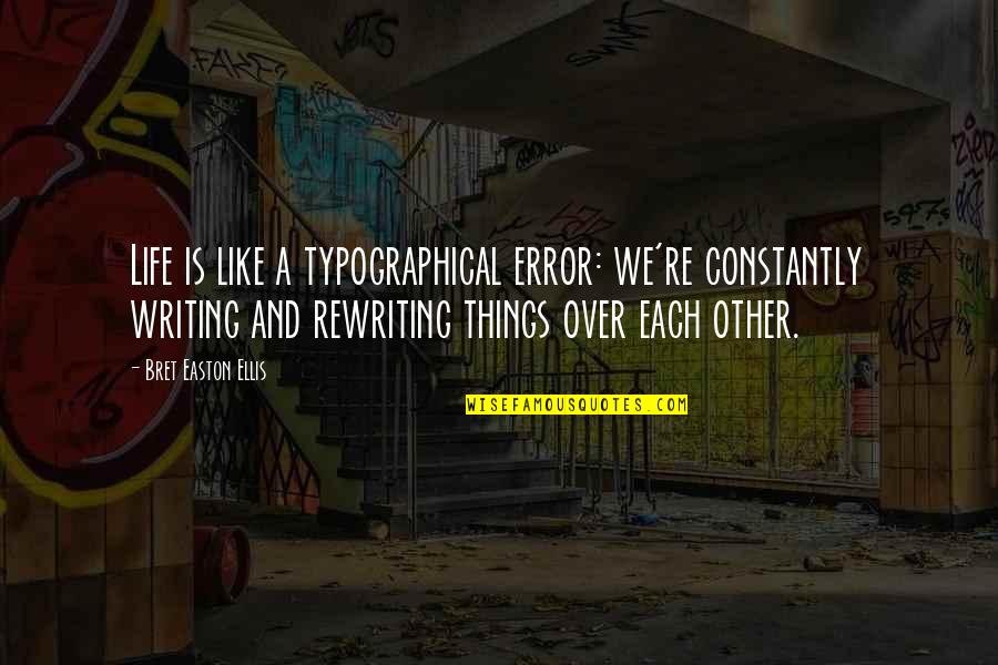 Like Each Other Quotes By Bret Easton Ellis: Life is like a typographical error: we're constantly