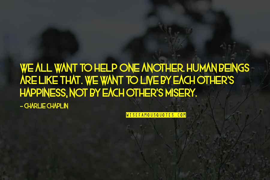 Like Each Other Quotes By Charlie Chaplin: We all want to help one another. Human